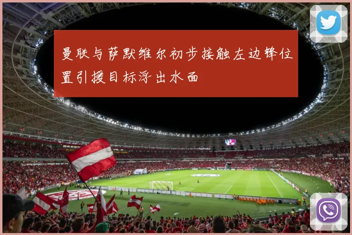 曼联与萨默维尔初步接触左边锋位置引援目标浮出水面